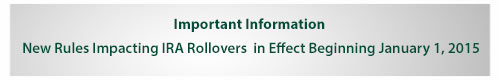 Important Information: New Rules Impacting IRA Rollovers in Effect Beginning January 1, 2015