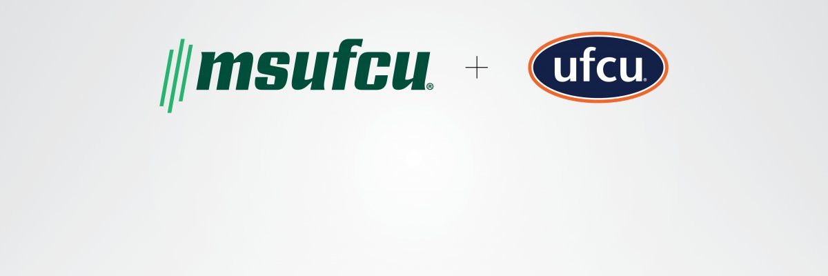 MSUFCU and UFCU are combining to build an even stronger future. 